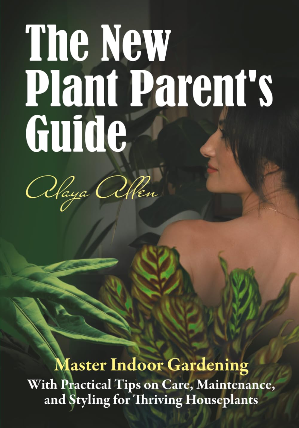 The New Plant Parent’s Guide: Master Indoor Gardening With Practical Tips on Care, Maintenance, and Styling for Thriving Houseplants