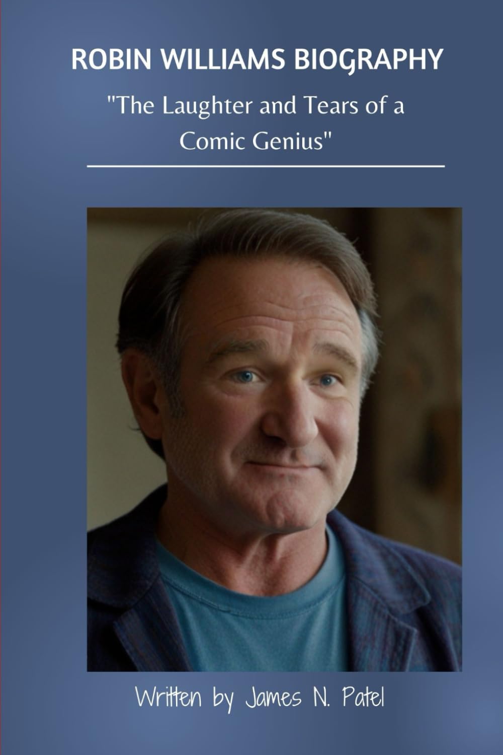 ROBIN WILLIAMS BIOGRAPHY: "The Laughter and Tears of a Comic Genius"