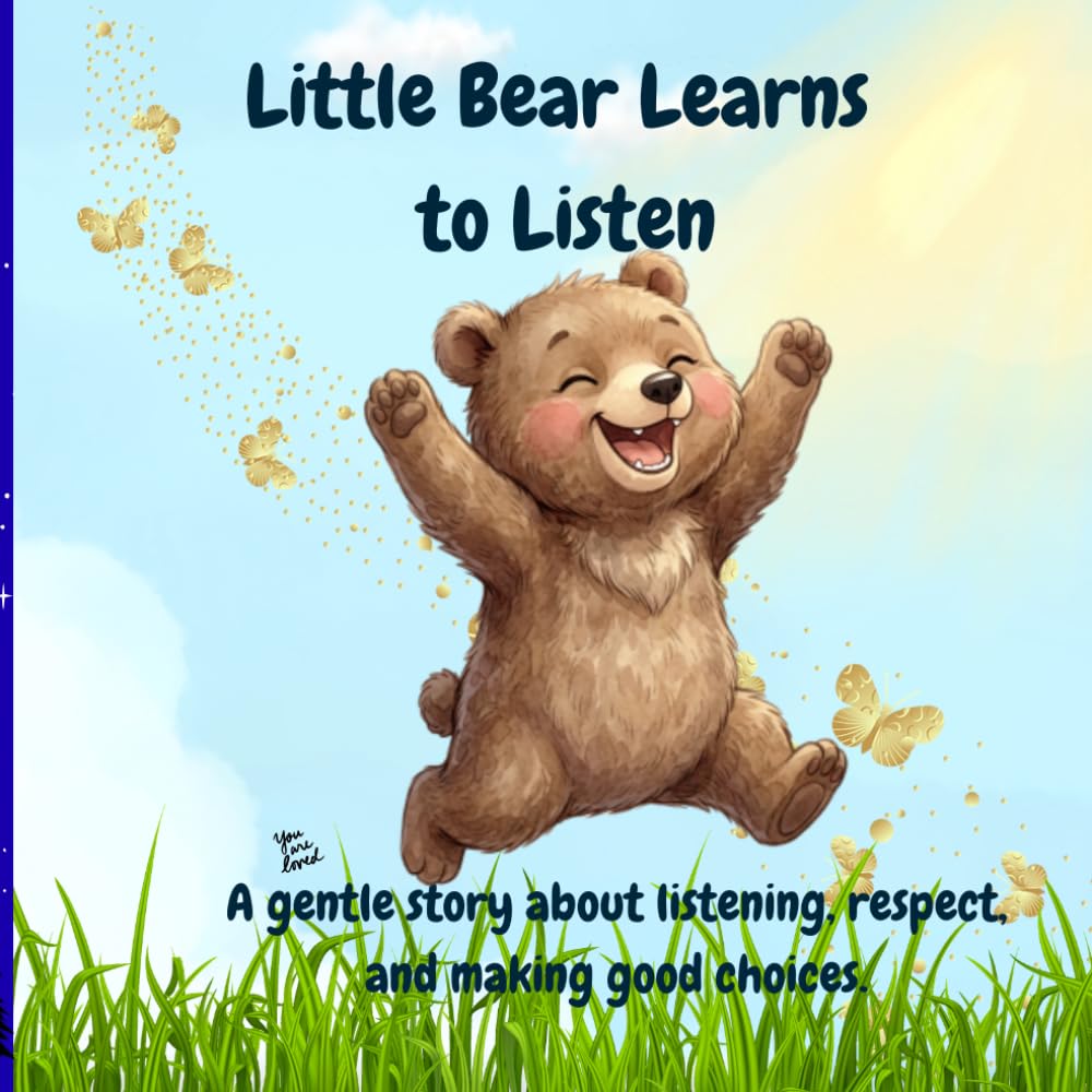 Little Bear Learns to Listen: A gentle story about listening, respect, and making good choices.