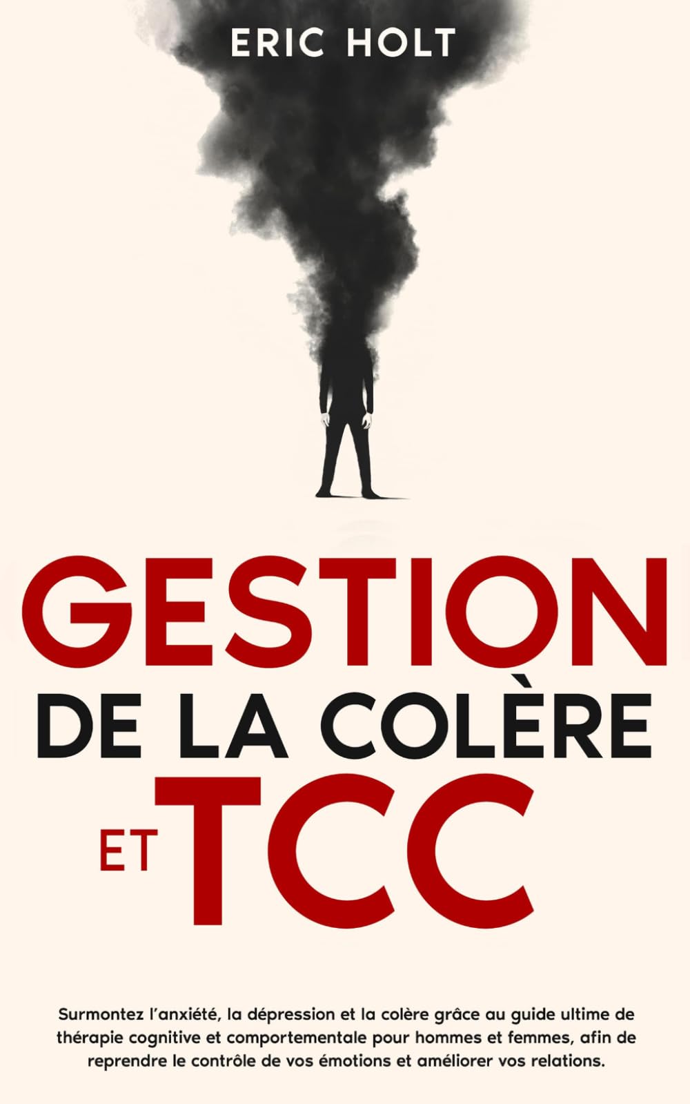 Gestion de la colère et TCC: Surmontez l’anxiété, la dépression et la colère grâce au guide ultime de thérapie cognitive et comportementale pour ... de la colère et aux techniques de TCC)
