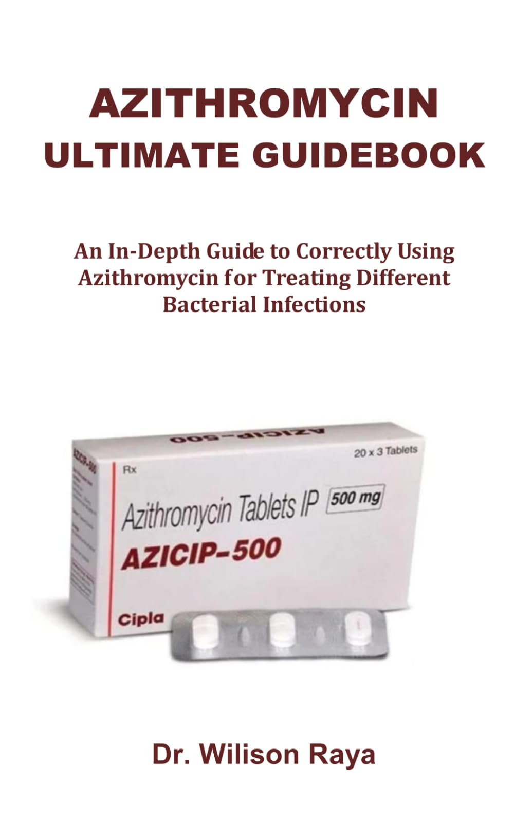AZITHROMYCIN ULTIMATE GUIDEBOOK: An In-Depth Guide to Correctly Using Azithromycin for Treating Different Bacterial Infections Paperback – February 24, 2025