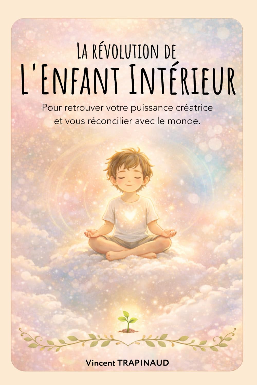 La Révolution de L'Enfant Intérieur: Pour retrouver votre puissance créatrice et vous réconcilier avec le monde.