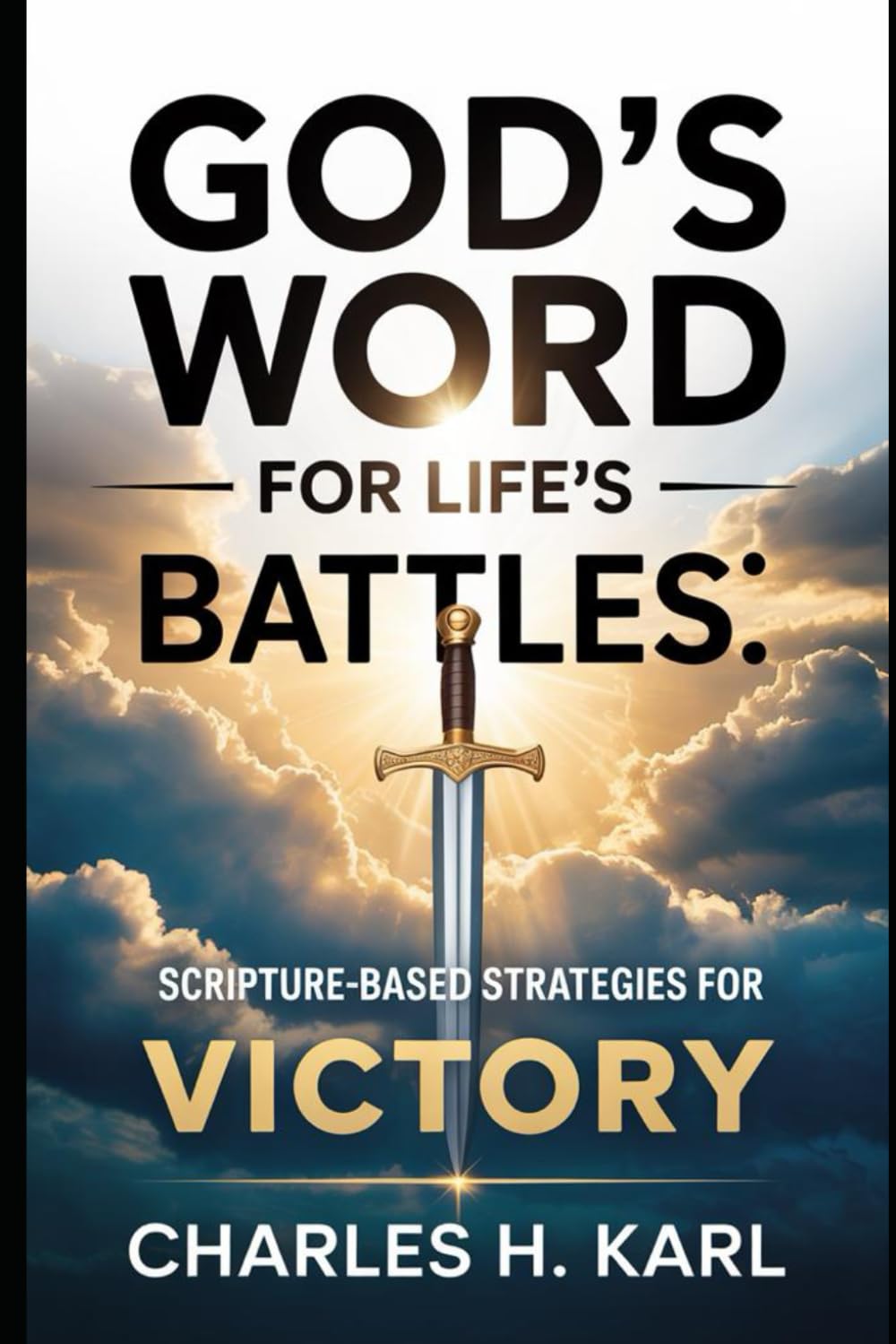 GOD’S WORD FOR LIFE’S BATTLES – SCRIPTURE-BASED STRATEGIES FOR VICTORY: Using the Bible in conflict