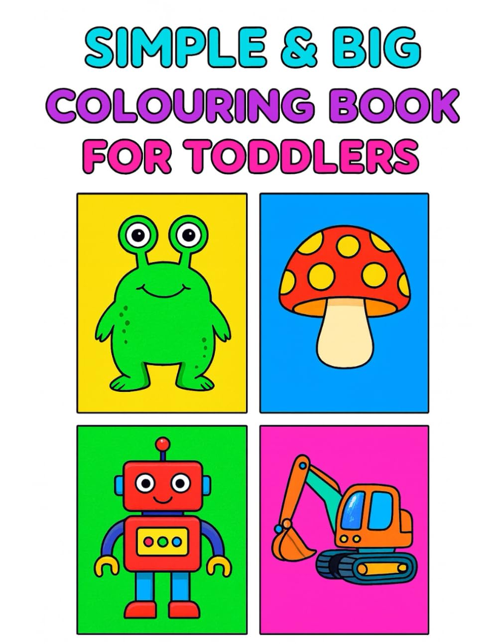 Big & Simple Colouring Book for Toddlers: 100 Easy And Fun Colouring Pages For Kids, Preschool and Kindergarten: From Animals to Dinosaurs. Monsters, Toys & Transport. 100 Pages of Colouring FUN!!