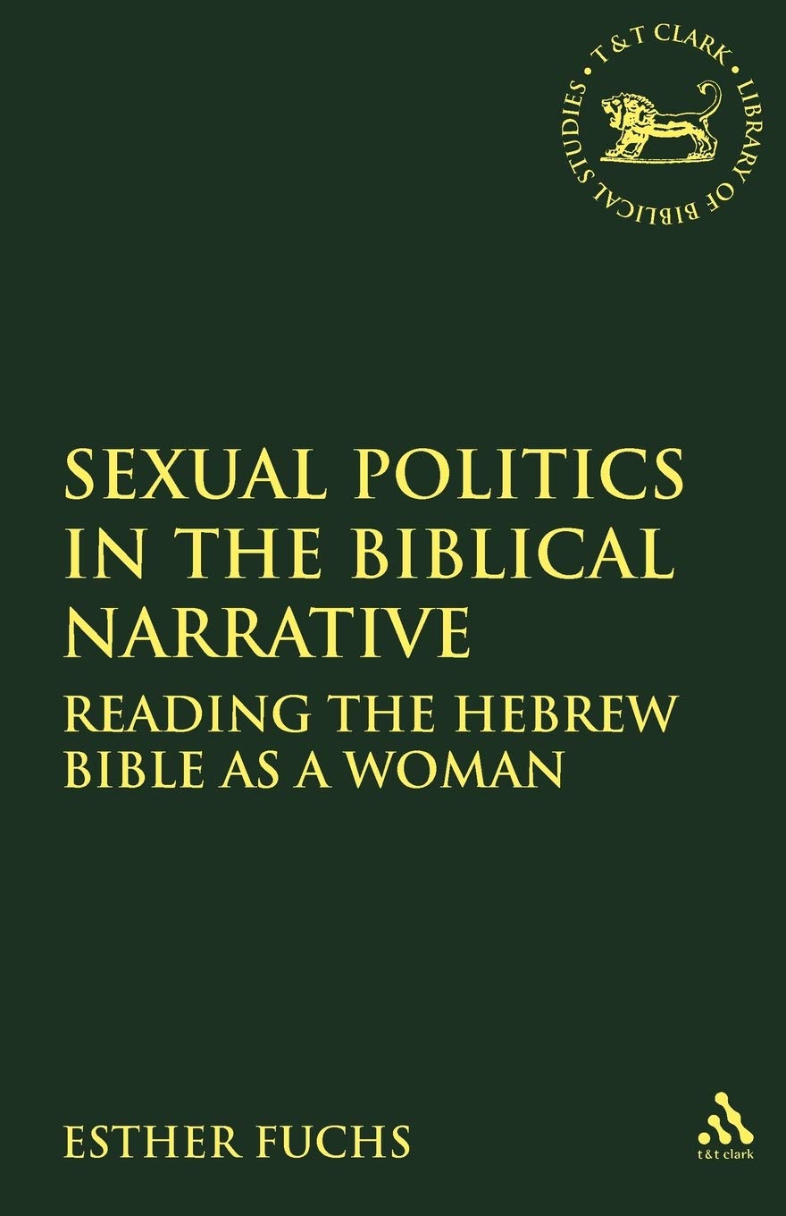 Sexual Politics in the Biblical Narrative: Reading the Hebrew Bible as a Woman: 310 (The Library of Hebrew Bible/Old Testament Studies)