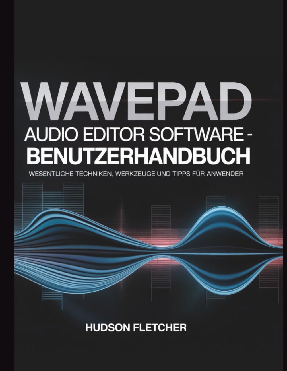 WavePad Audio Editor Software – Benutzerhandbuch: Wesentliche Techniken, Werkzeuge und Tipps für Anwender (Gadget Guru)