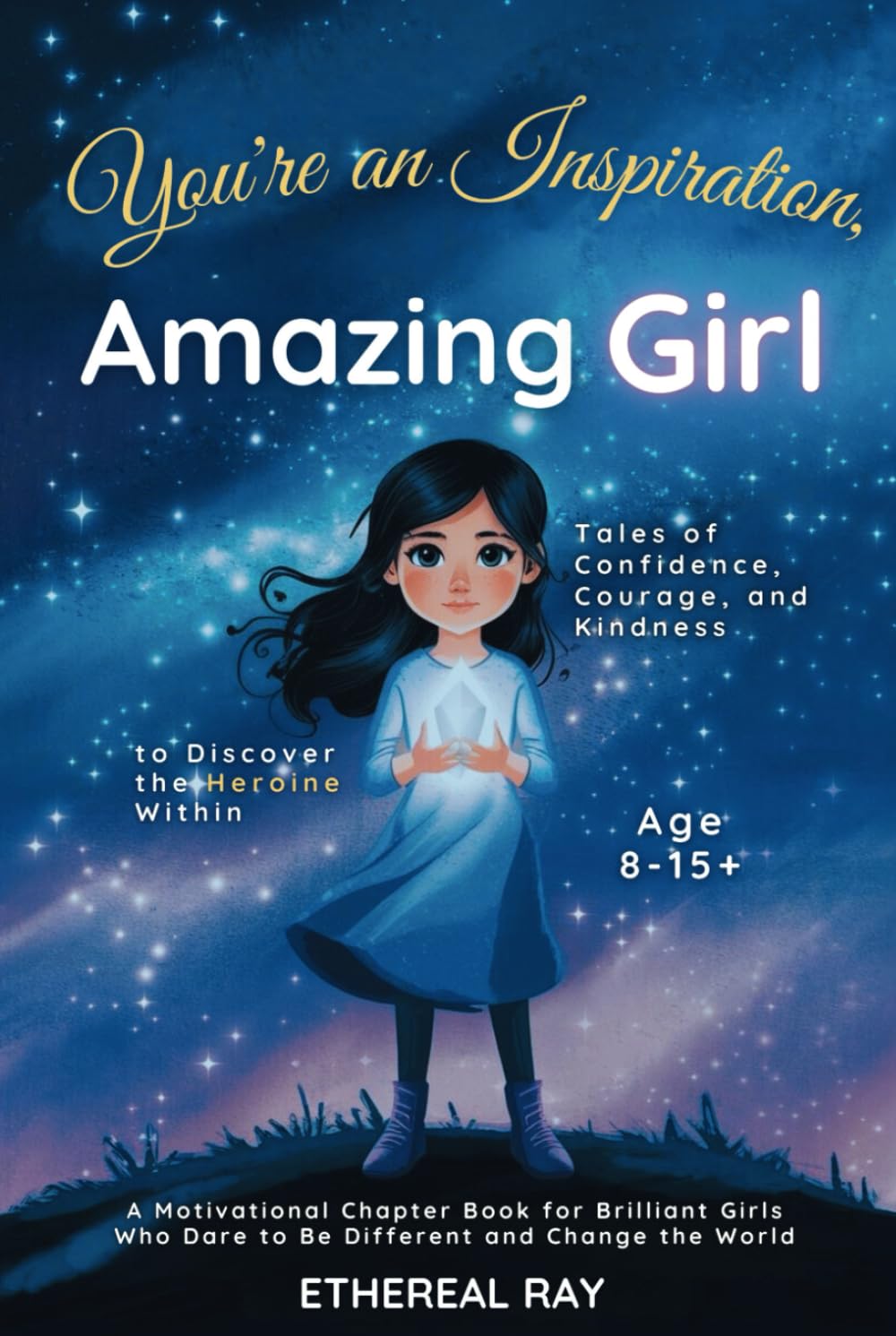 You’re an Inspiration, Amazing Girl: Inspiring Stories of Confidence, Courage, and Kindness to Discover the Heroine Within: A Motivational Chapter ... to Be Different (Eleven Worlds to Explore)