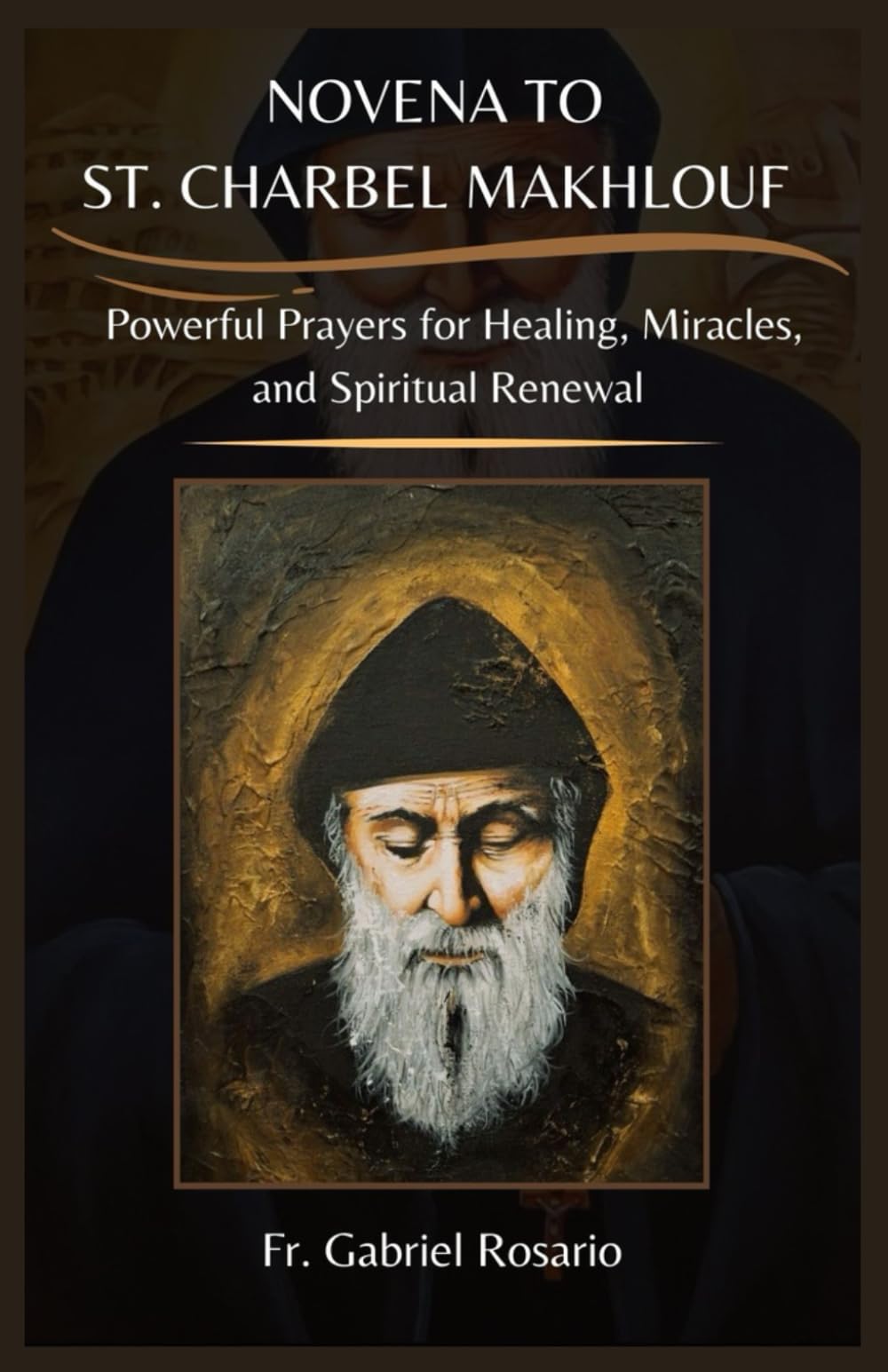 NOVENA TO ST. CHARBEL MAKHLOUF: Powerful Prayers for Healing, Miracles, and Spiritual Renewal (Christian Books and Devotionals)