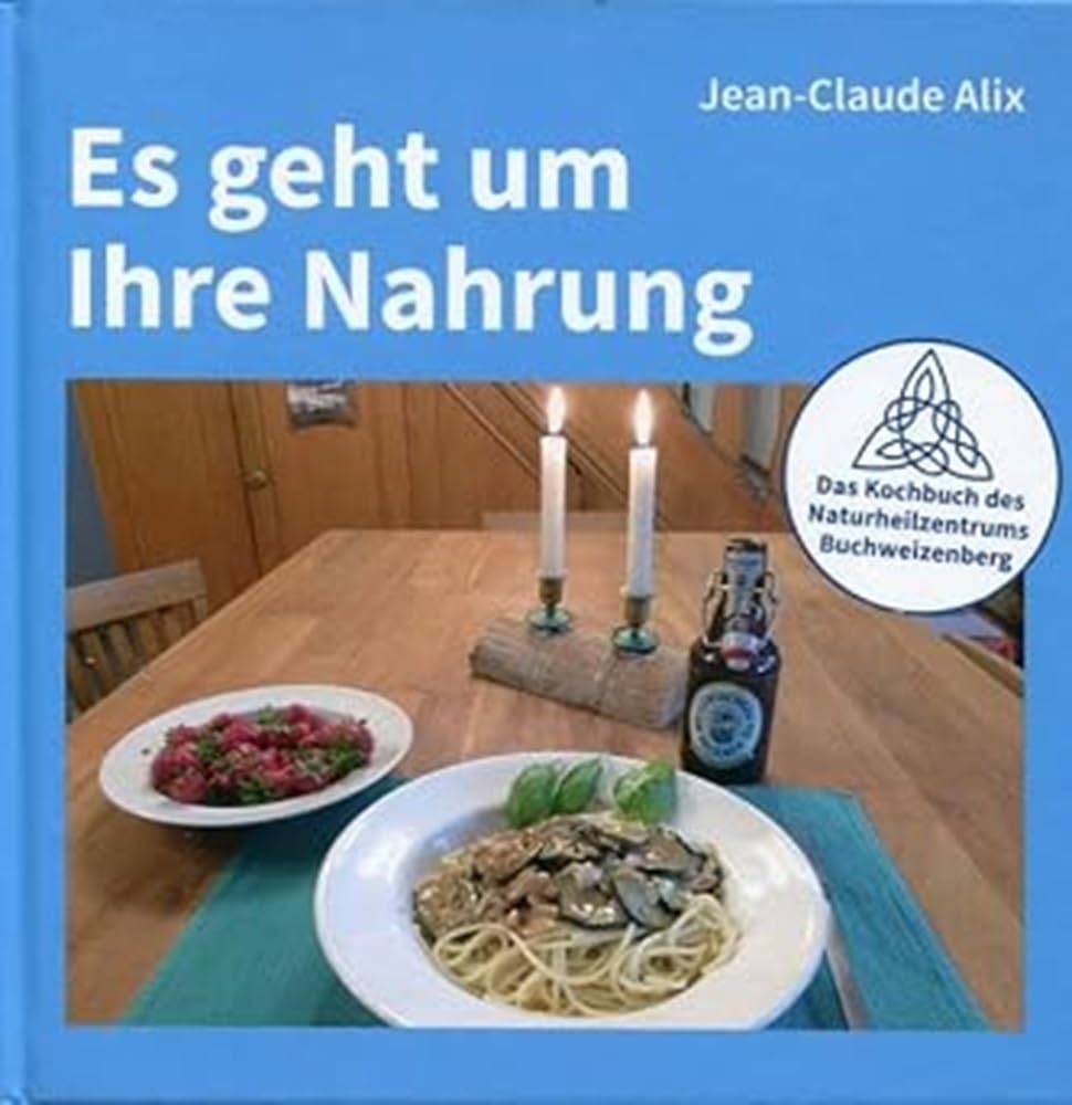 Es geht um Ihre Nahrung (Es geht um Ihre Nahrung: Das Kochbuch des Naturheilzentrums Buchweizenberg)