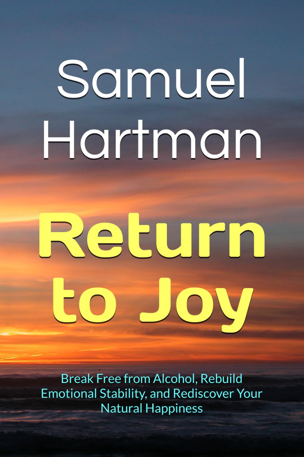Return to Joy: Break Free from Alcohol, Rebuild Emotional Stability, and Rediscover Your Natural Happiness