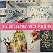 The Encyclopedia of Calligraphy Techniques: A Comprehensive Visual Guide to Traditional and Contemporary Techniques
