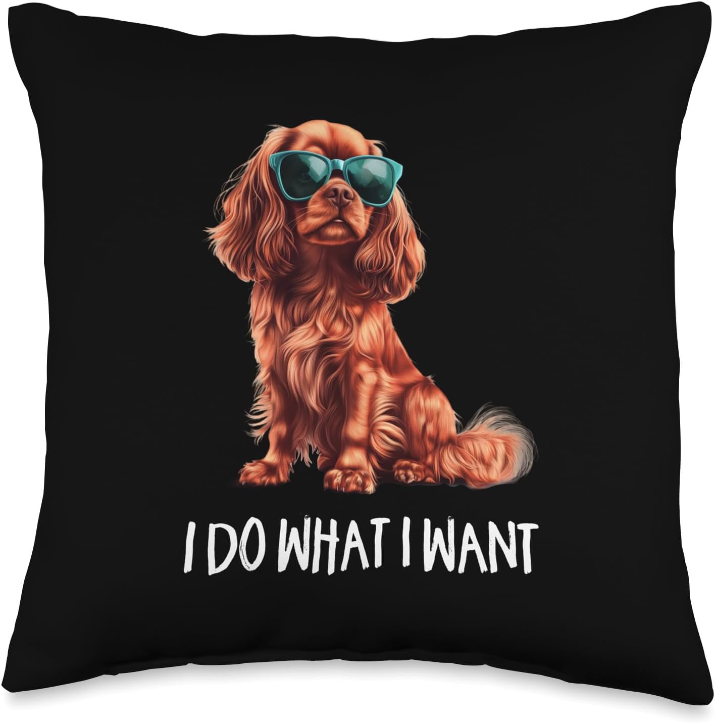 Funny What I Want Ruby Cavalier King Charles Spaniel Lover Throw Pillow