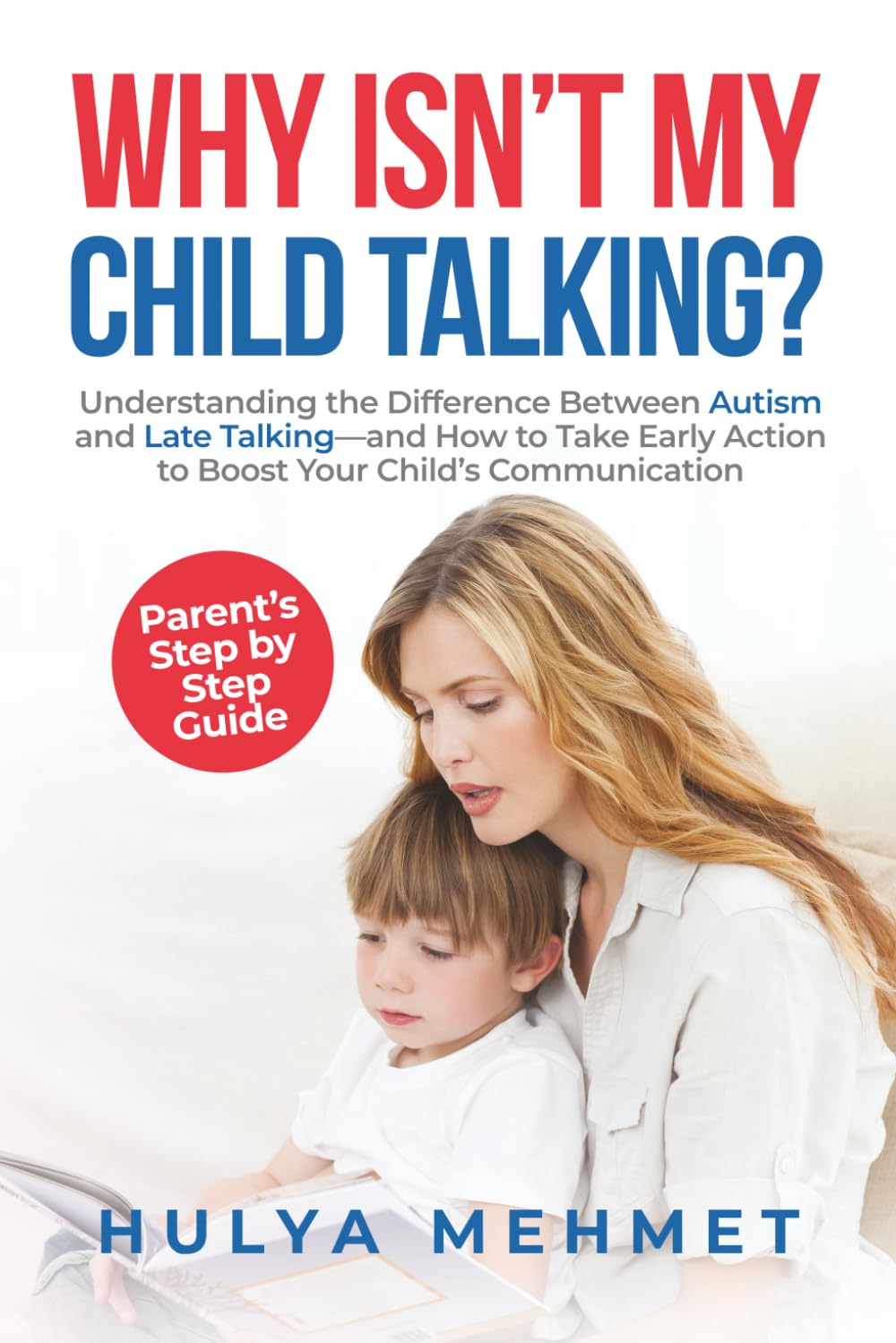 Why Isn't My Child Talking?: Understanding the Difference Between Autism and Late Talking and How to Take Early Action to Boost Your Child's Communication