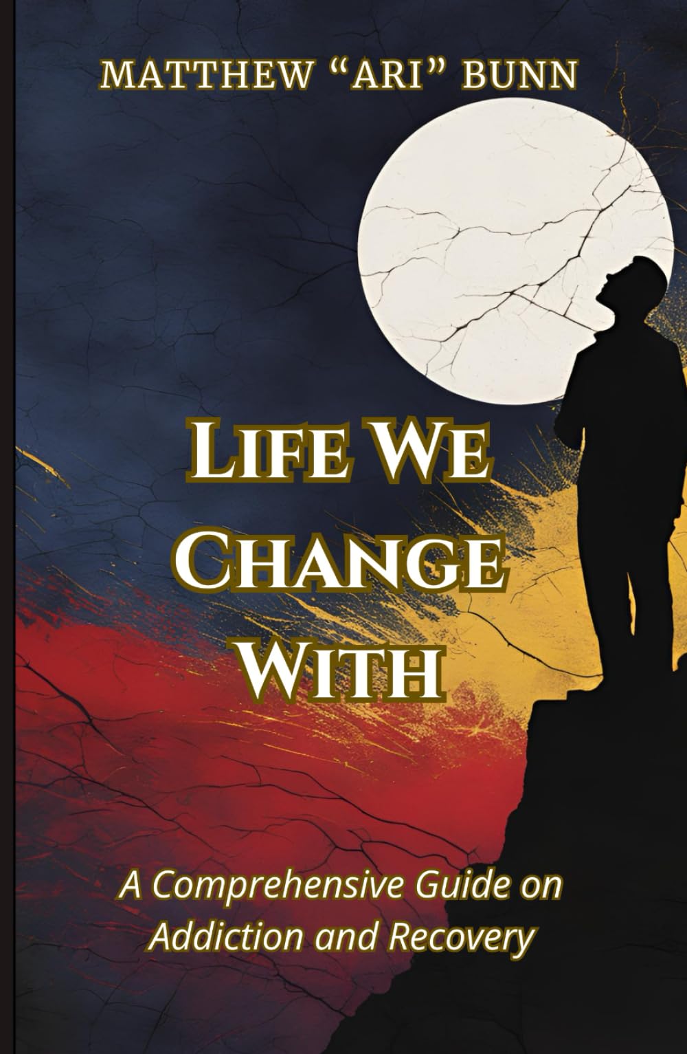 Life We Change With: A Comprehensive Guide on Addiction and Recovery