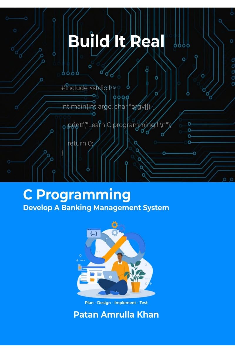 Build It Real: C Programming - Develop A Banking Management System: Don't just code - plan, design, implement, and test