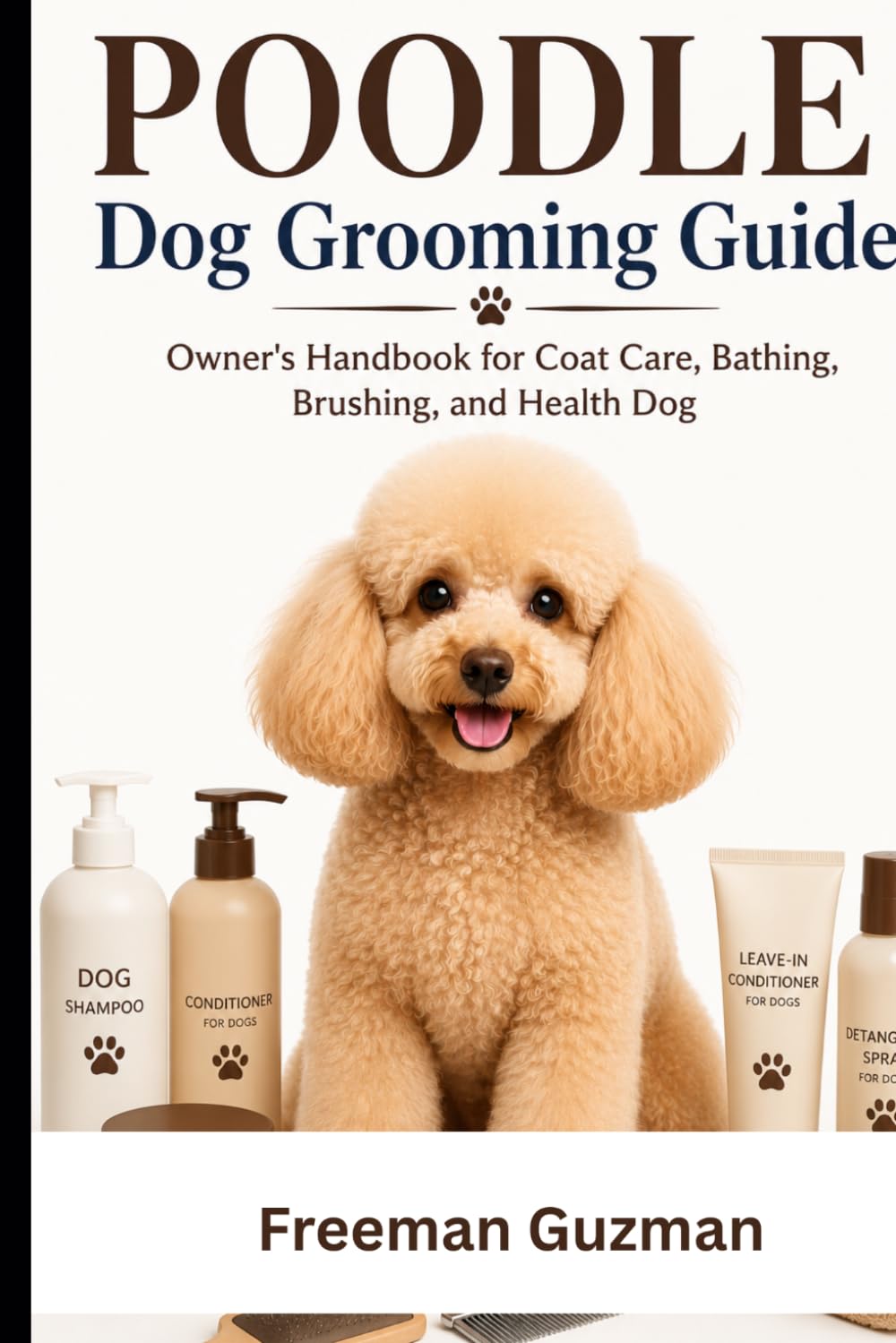 Poodle Dog Grooming Guide: Owner's Handbook for Coat Care, Bathing, Brushing, and Health Dog