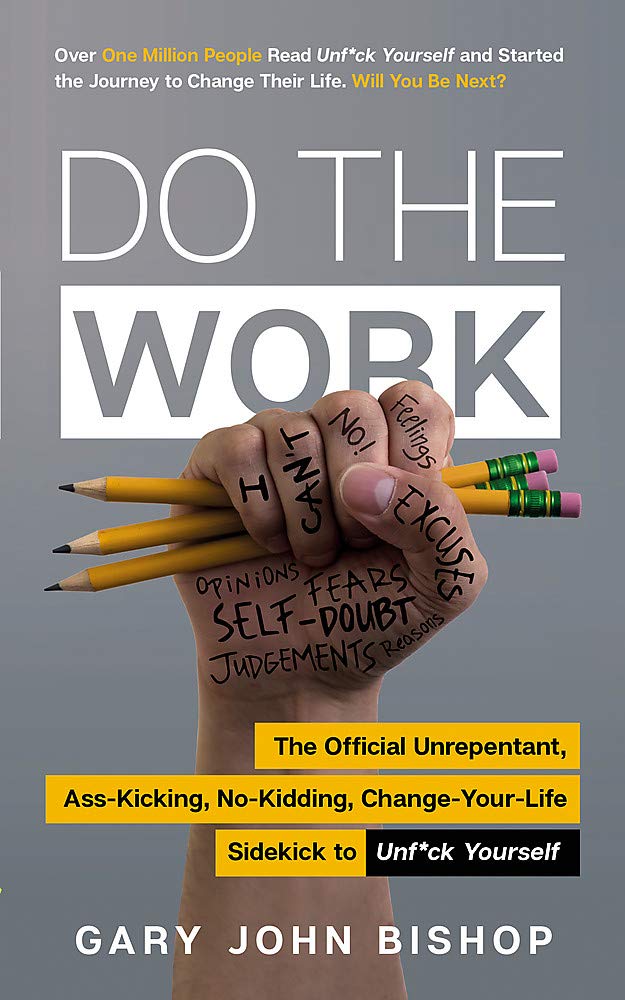 Do the Work: The Official Unrepentant, Ass-Kicking, No-Kidding, Change-Your-Life Sidekick to Unf*ck Yourself