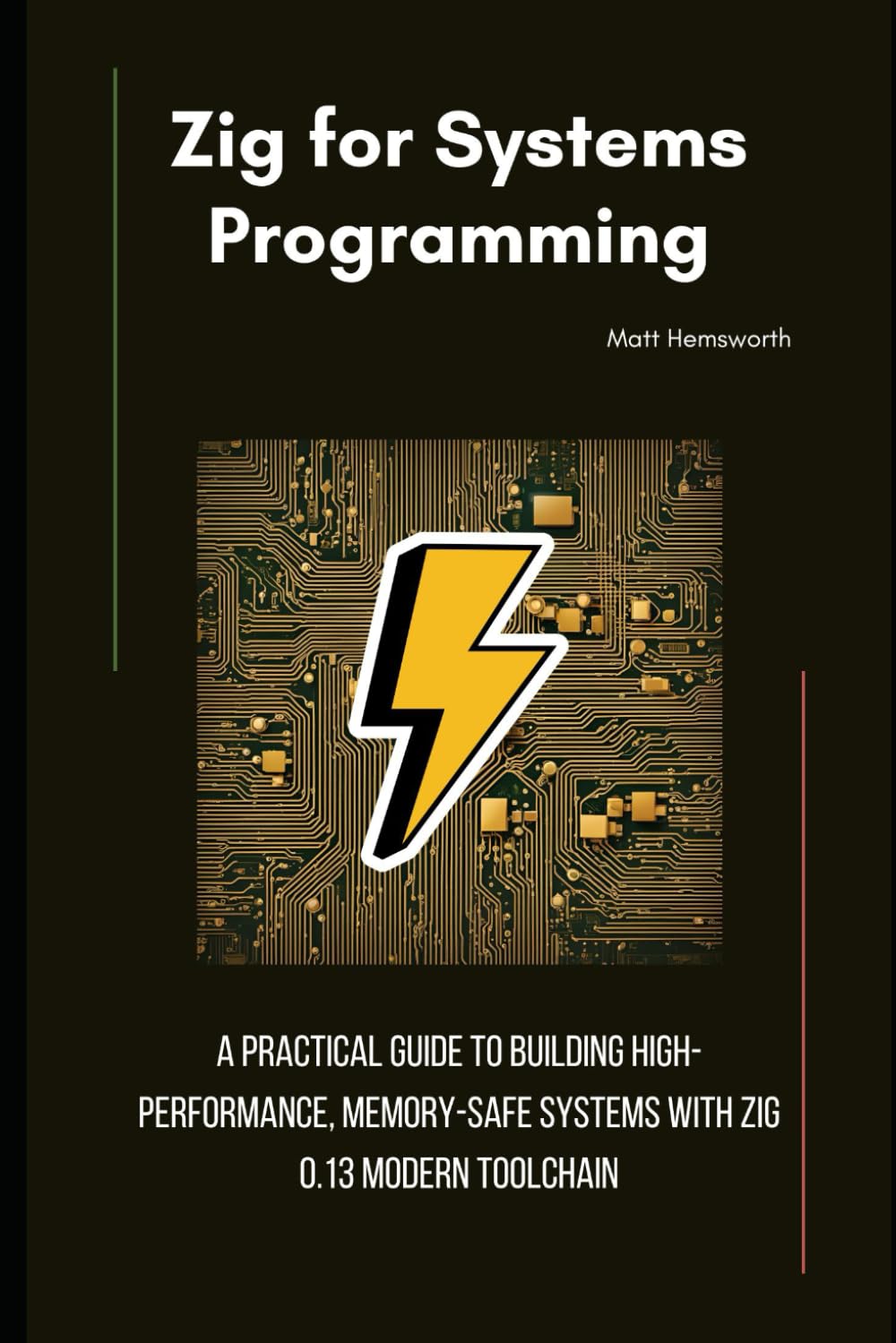 Zig for Systems Programming: A Practical Guide to Building High-Performance, Memory-Safe Systems with Zig 0.13 Modern Toolchain