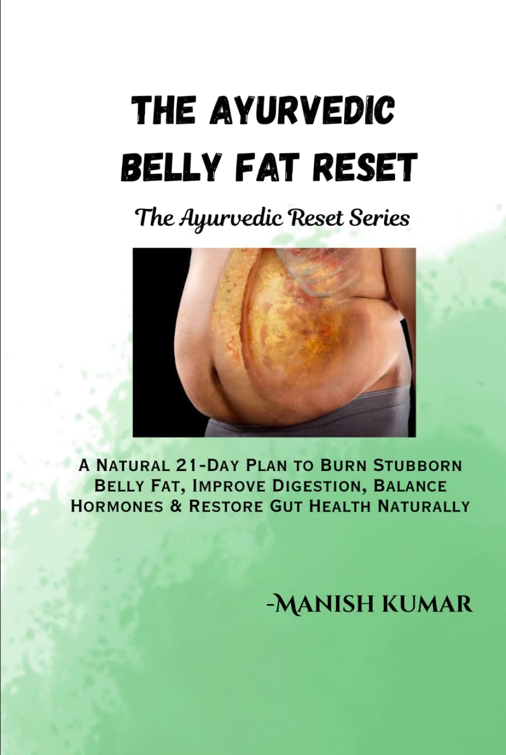 The Ayurvedic Belly Fat Reset: A Natural 21-Day Plan to Burn Stubborn Belly Fat, Improve Digestion, Balance Hormones & Restore Gut Health Naturally (The Ayurvedic Reset Series)