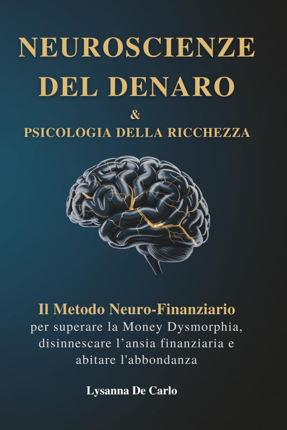 Neuroscienze del Denaro e Psicologia della Ricchezza: Il Metodo Neuro-Finanziario per superare la Money Dysmorphia, disinnescare l'ansia finanziaria e abitare l'abbondanza