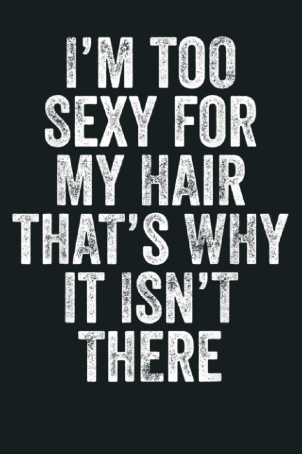 I M Too Sexy For My Hair That S Why It Isn T There Bald Joke: Notebook Planner - 6x9 inch Daily Planner Journal, To Do List Notebook, Daily Organizer, 114 Pages