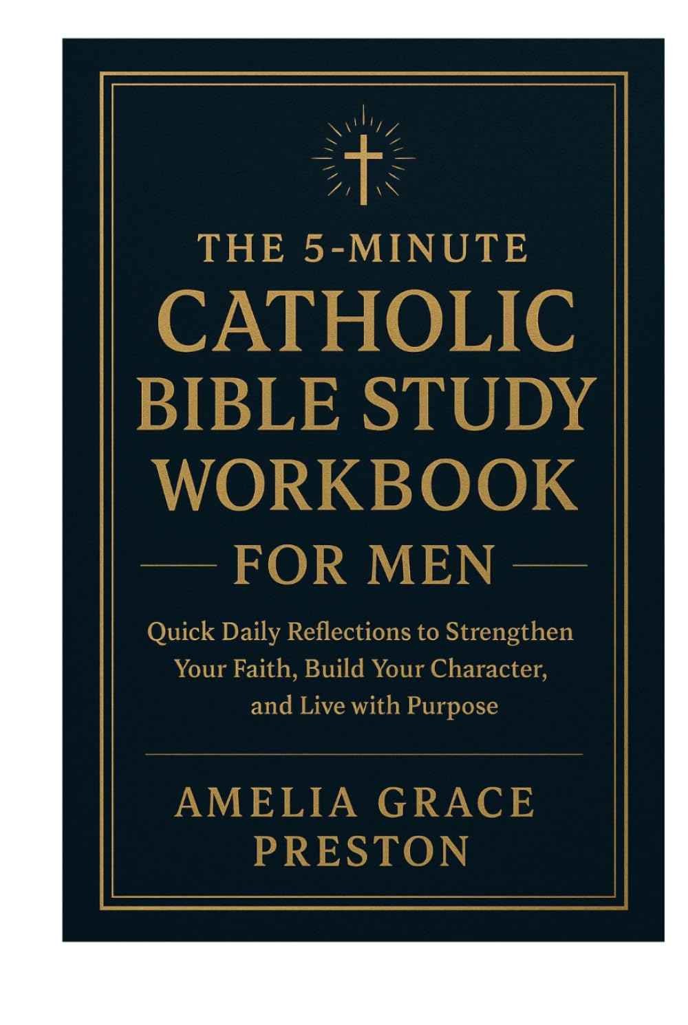 The 5-Minute Catholic Bible Study Workbook for Men: Quick Daily Reflections to Strengthen Your Faith, Build Your Character, and Live with Purpose