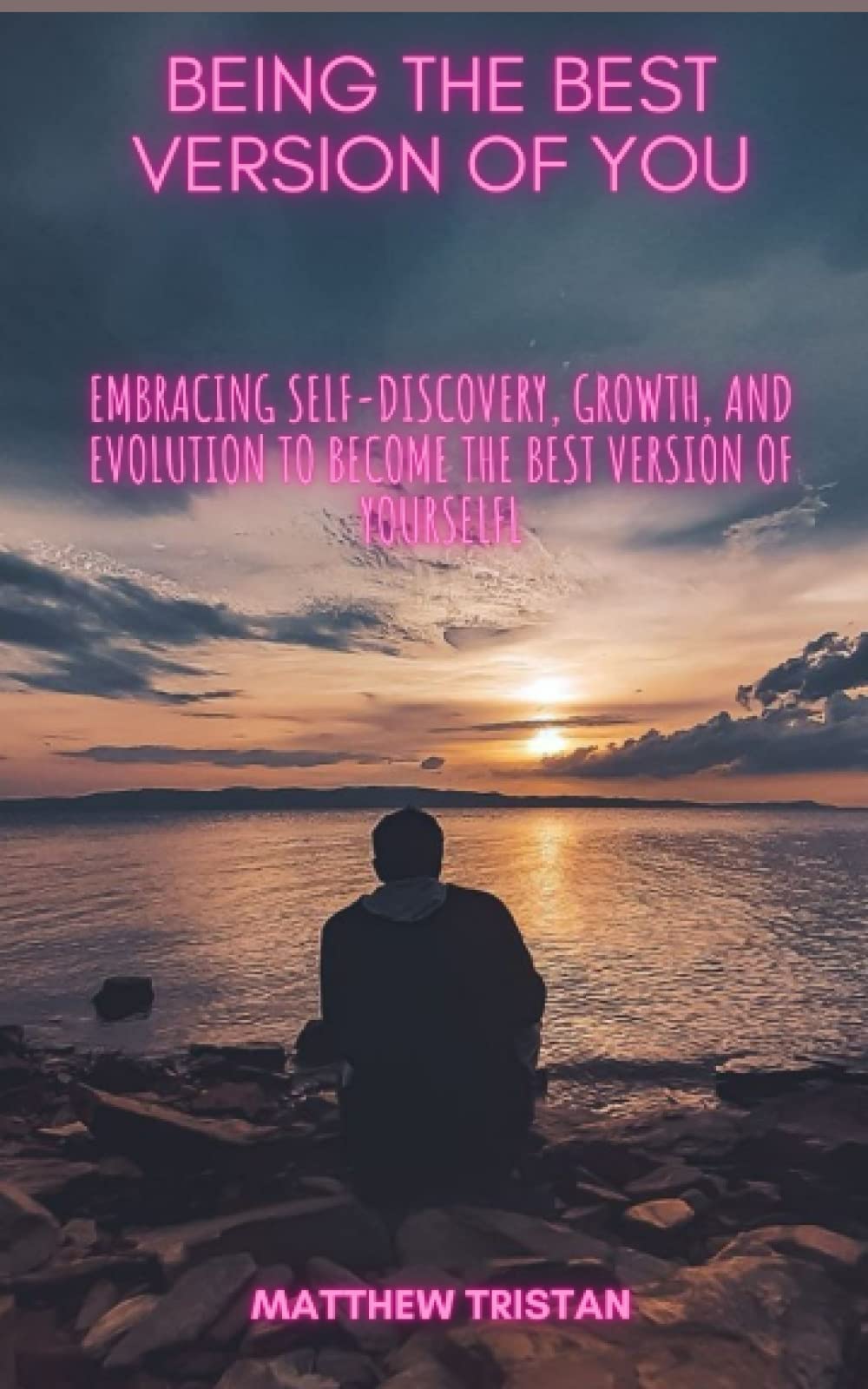 Being The Best Version of You: Embracing self-discovery, growth, and evolution to become the best version of yourself