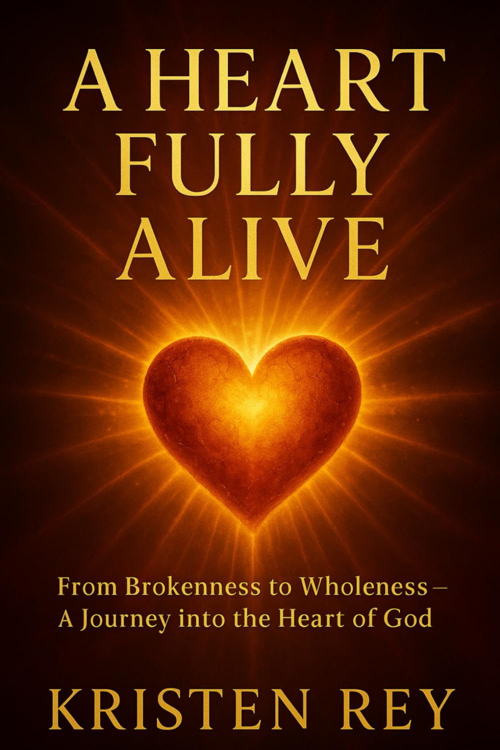 A Heart Fully Alive: From Brokenness to Wholeness - A Journey into the Heart of God