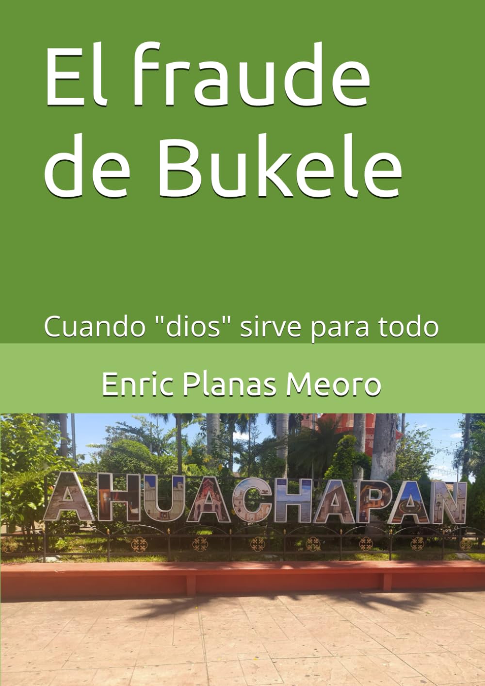 El fraude de Bukele: Cuando "dios" sirve para todo (Spanish Edition)