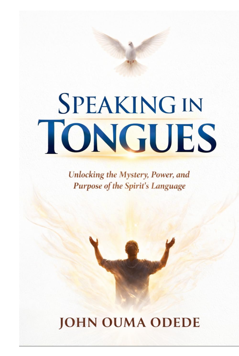 SPEAKING IN TONGUES: Unlocking the Mystery, Power, and Purpose of the Spirit's Language