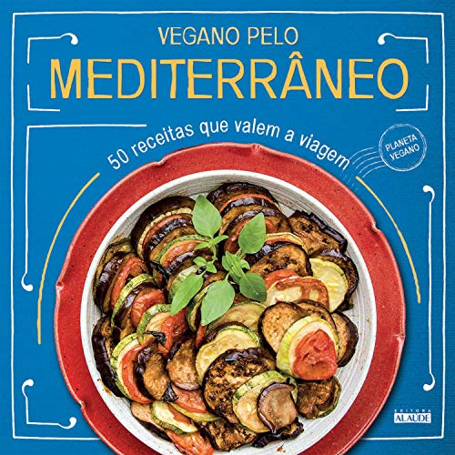 Vegano pelo Mediterrâneo: 50 receitas que valem a viagem