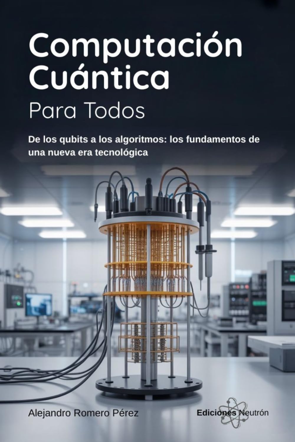 Computación Cuántica Para Todos: De los qubits a los algoritmos: los fundamentos de una nueva era tecnológica