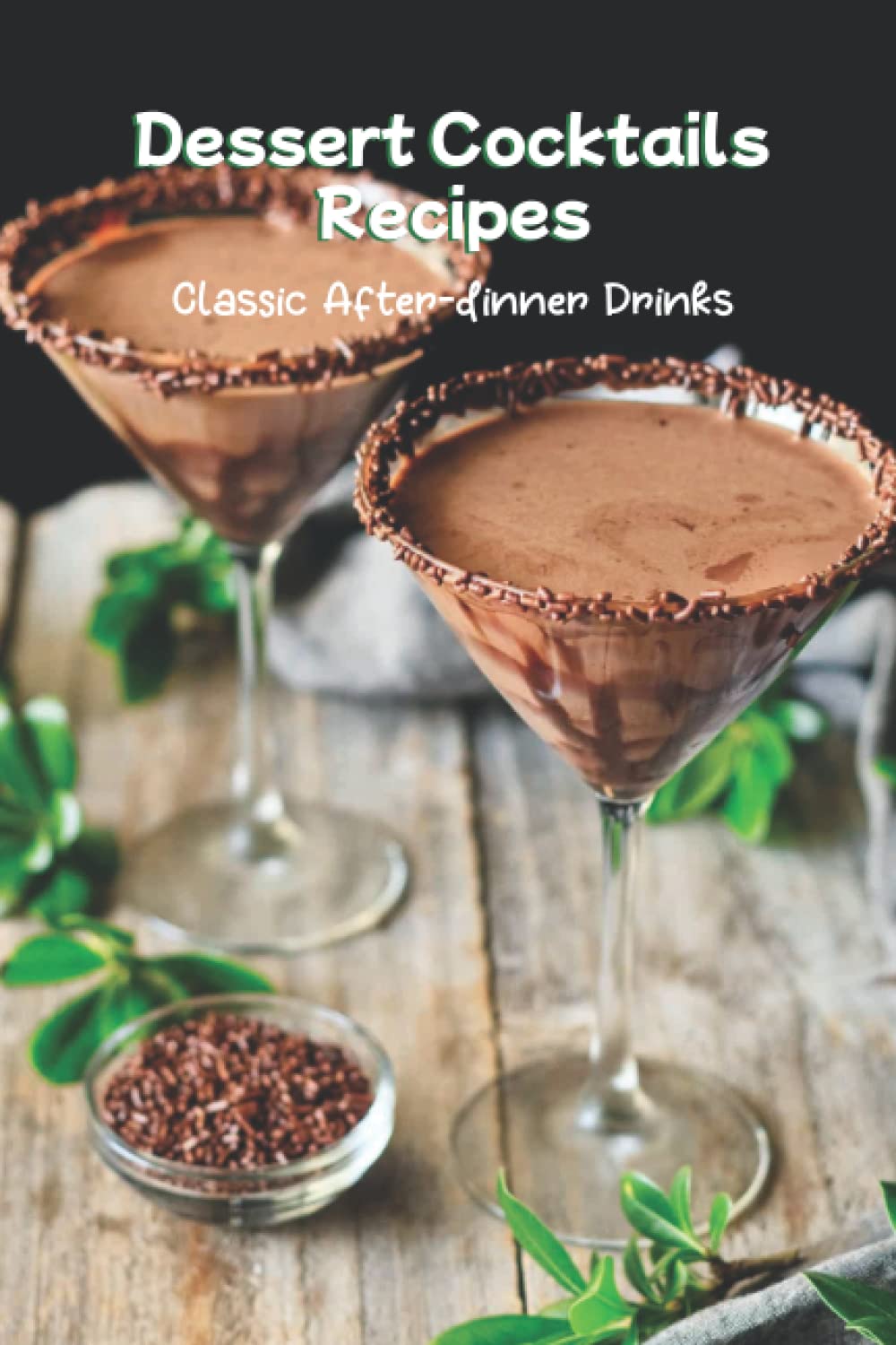 Dessert Cocktails Recipes: Classic After-dinner Drinks: Delicious cocktails recipes