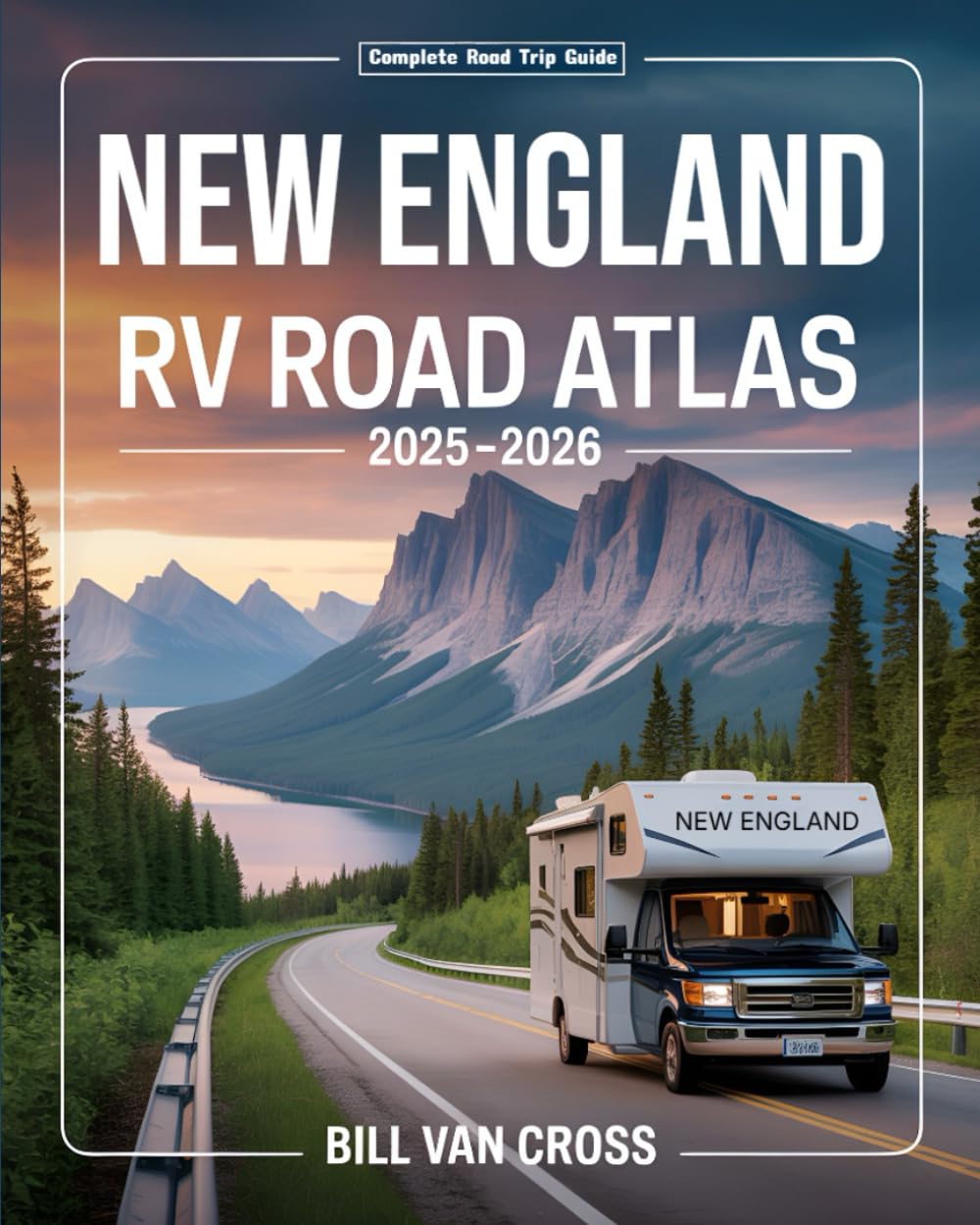 RV Road Atlas of New England 2025 - 2026: A Comprehensive Guide with Detailed Maps, Scenic Byways, RV Routes, Historic Landmarks, National Parks, Campgrounds, Hiking Trails, and Outdoor Recreation
