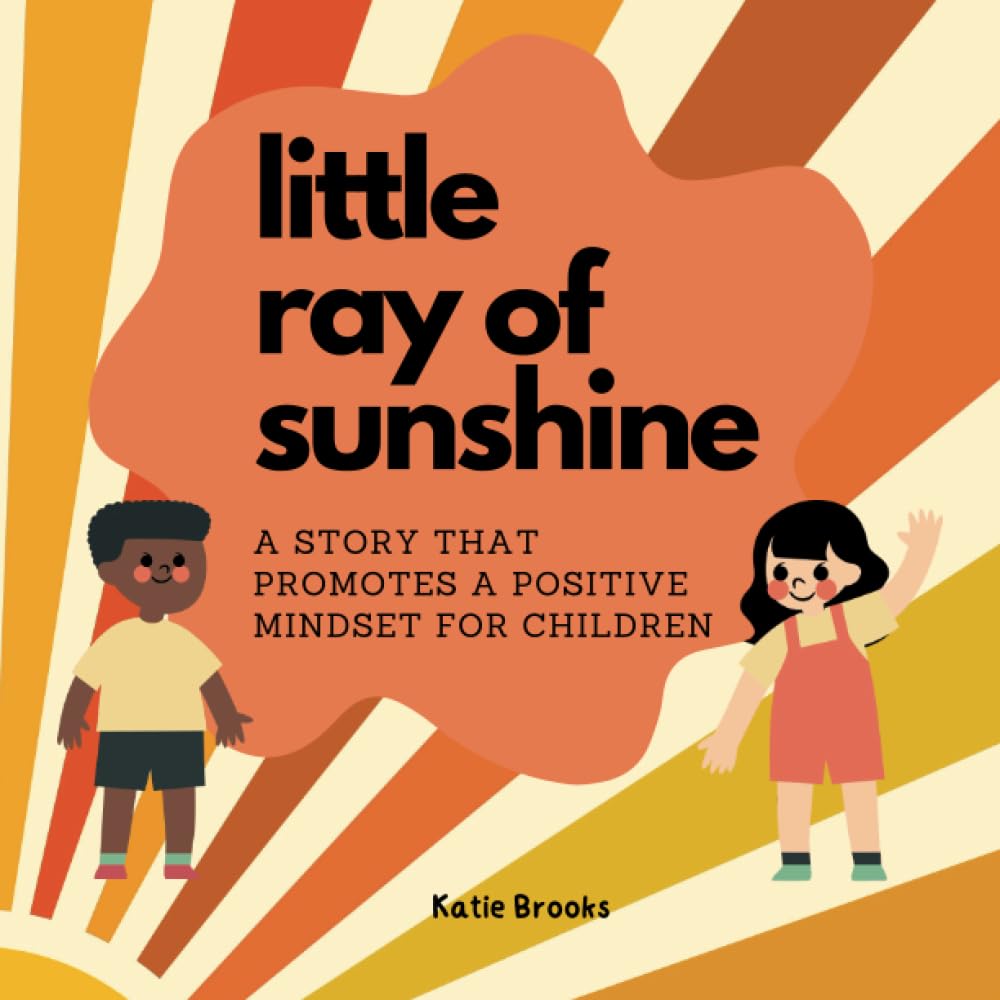 Little Ray of Sunshine: A Story that Promotes a Positive Mindset for Children