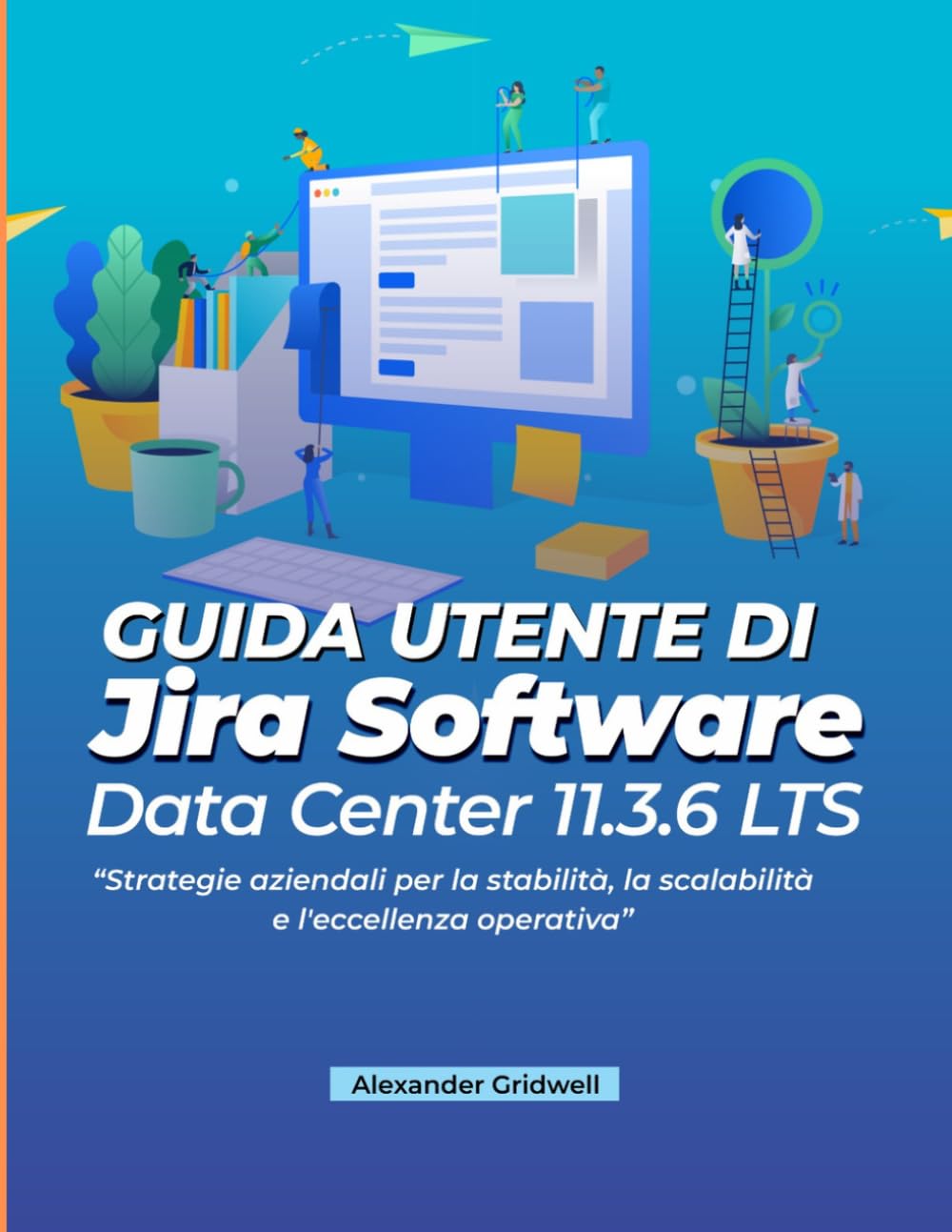 Guida utente di Jira Software Data Center 11.3.6 LTS: Strategie aziendali per la stabilità, la scalabilità e l'eccellenza operativa