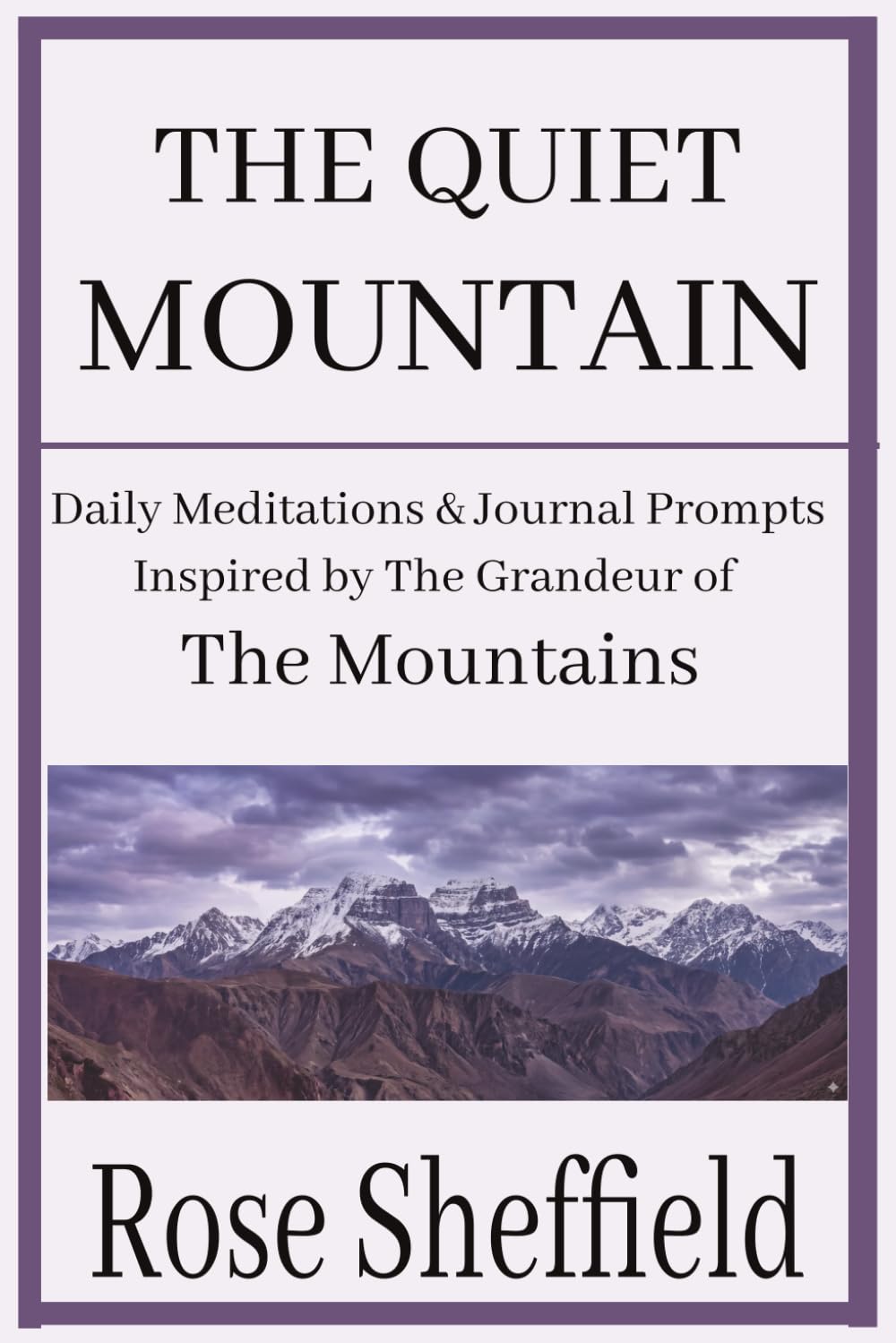 THE QUIET MOUNTAIN: Daily Meditations and Journal Prompts for Serenity and Peace In-spired by the Grandeur of the Mountains (The Quiet Landscape Trilogy)