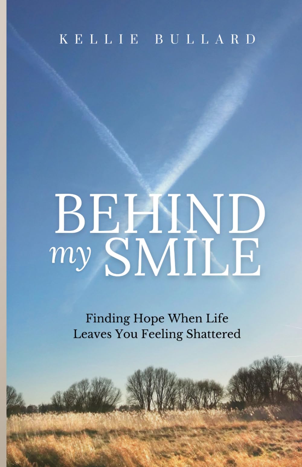 Behind My Smile: Finding Hope When Life Leaves You Feeling Shattered