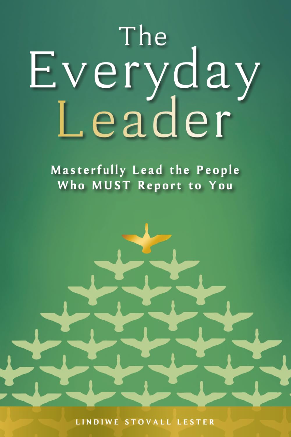 The Everyday Leader: Masterfully Lead the People Who Must Report to You