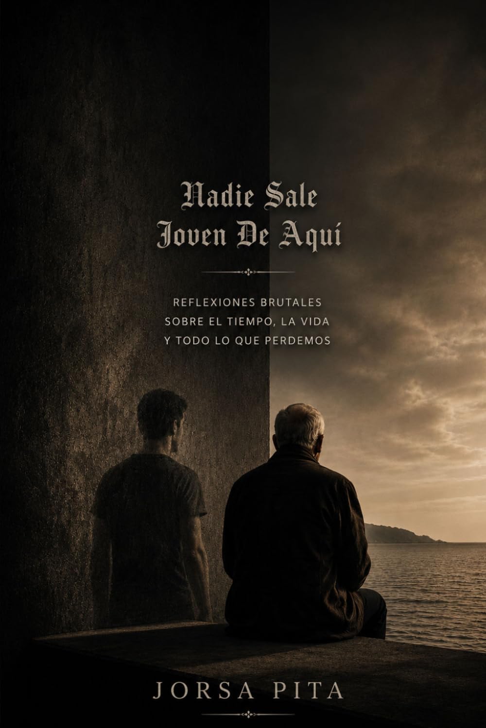 Nadie Sale Joven de Aquí: Reflexiones brutales sobre el tiempo, la vida y todo lo que perdemos