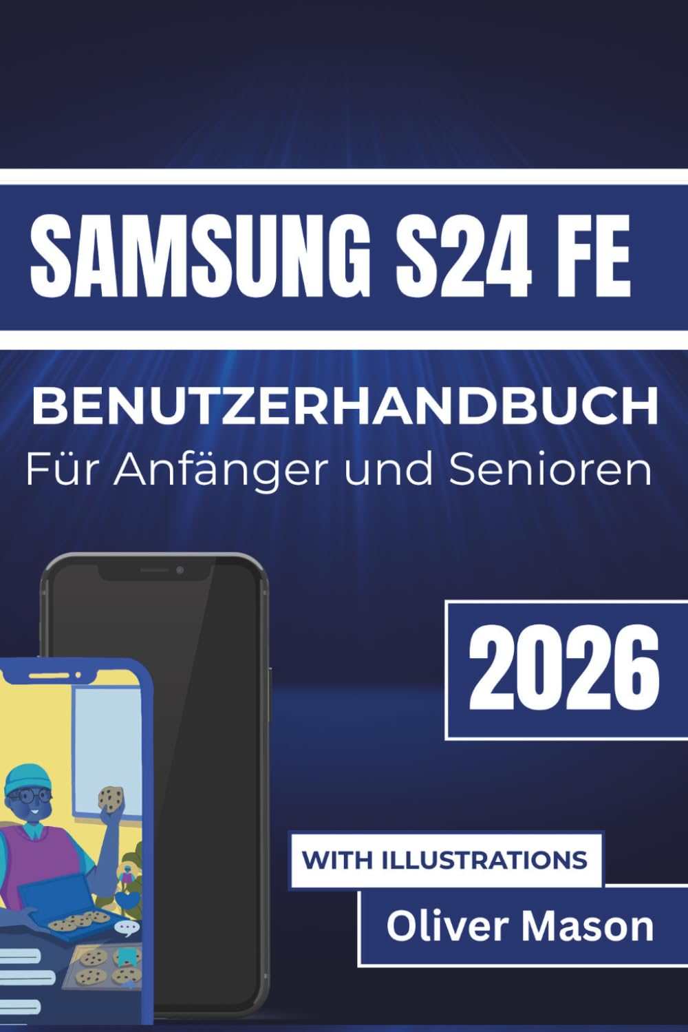 SAMSUNG S24 FE BENUTZERHANDBUCH Für Anfänger und Senioren 2026: Einstellungen verwalten, Sicherheit verbessern und häufige Probleme beheben für ein reibungsloses Benutzererlebnis