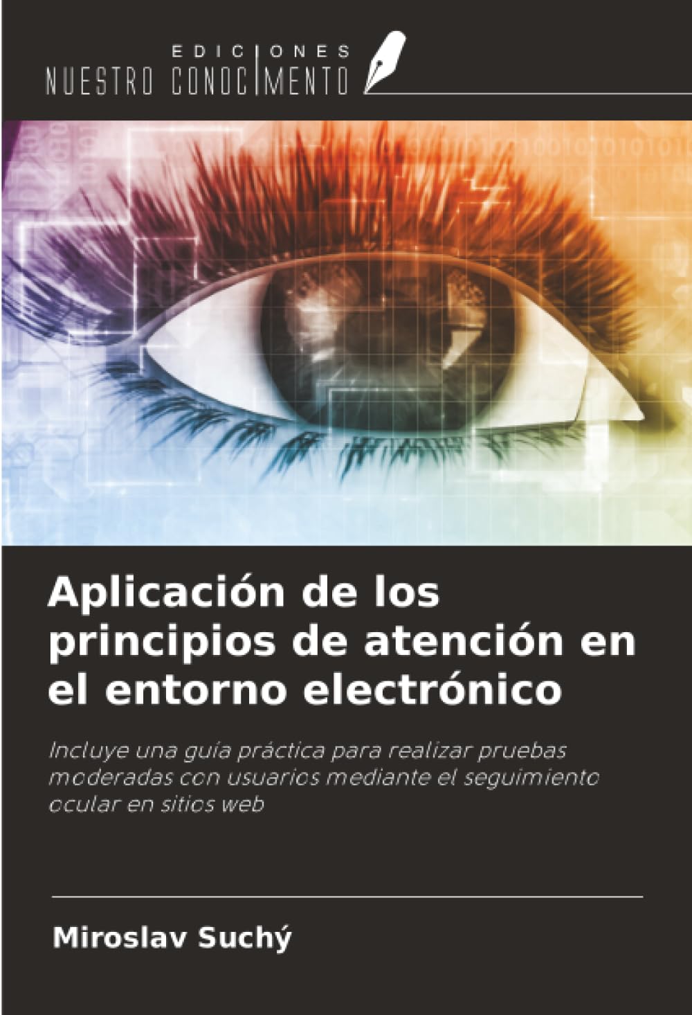 Aplicación de los principios de atención en el entorno electrónico: Incluye una guía práctica para realizar pruebas moderadas con usuarios mediante el seguimiento ocular en sitios web