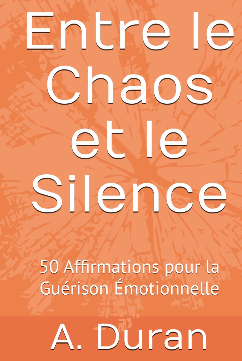 Entre le Chaos et le Silence: 50 Affirmations pour la Guérison Émotionnelle