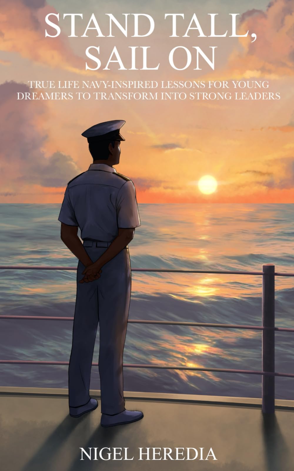 Stand Tall, Sail On: True Life Navy-Inspired Lessons for Young Dreamers to Transform into Strong Leaders