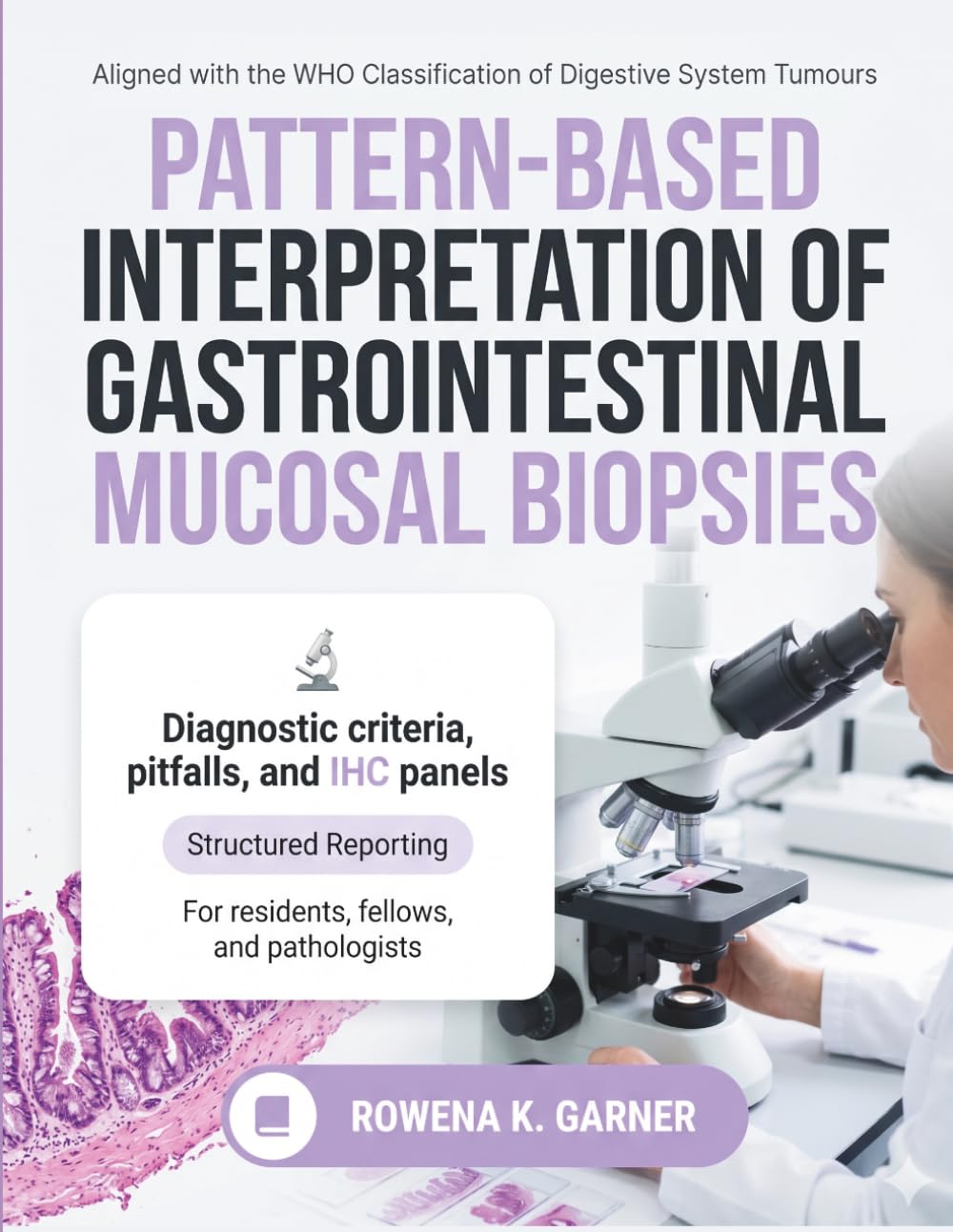 Pattern-Based Interpretation of Gastrointestinal Mucosal Biopsies: Surgical Pathology with Diagnostic Criteria, Pitfalls, IHC Panels, and Structured Reporting for Residents, Fellows, and Pathologists