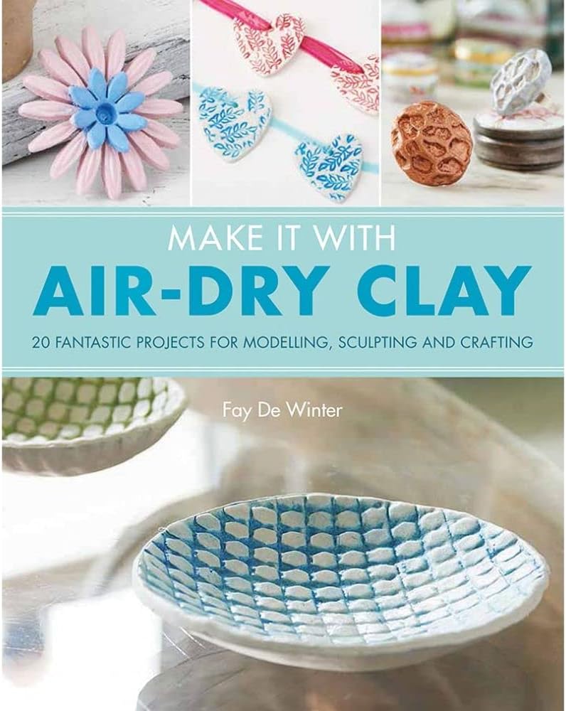 Make It With Air-Dry Clay: 20 fantastic projects for modelling, sculpting, and craft