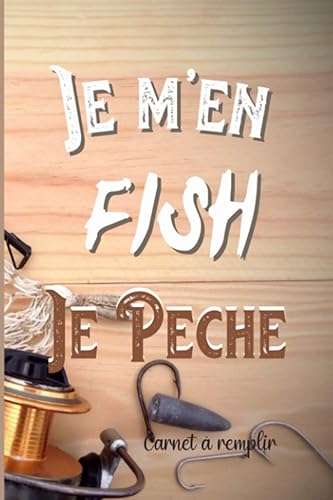 Je m'en fish je pêche: Carnet de peche à remplir des différentes prises de poissons pour les passionnés enfants ou adultes de la pêche à la ligne. ... en retraite ou toutes autres occasions.