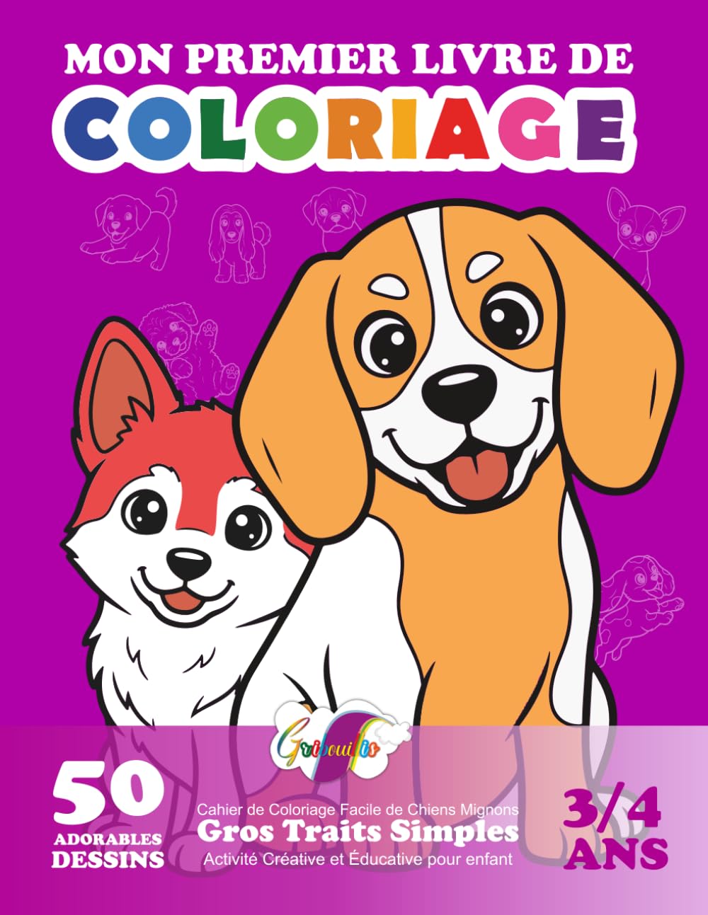 Mon Premier Livre de Coloriage: 50 Adorables Dessins - Cahier de Coloriage Facile de Chiens Mignons | Gros Traits Simples | Activité Créative et Éducative pour enfant. - 3/4 ans (Gribouillis)