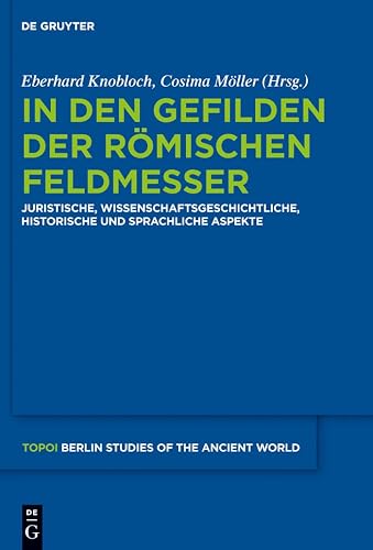 In Den Gefilden Der Romischen Feldmesser: Juristische, Wissenschaftsgeschichtliche, Historische Und Sprachliche Aspekte (Topoi) (German Edition): 13