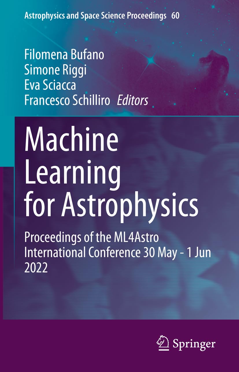 Machine Learning for Astrophysics: Proceedings of the ML4Astro International Conference 30 May - 1 Jun 2022: 60 (Astrophysics and Space Science Proceedings, 60)